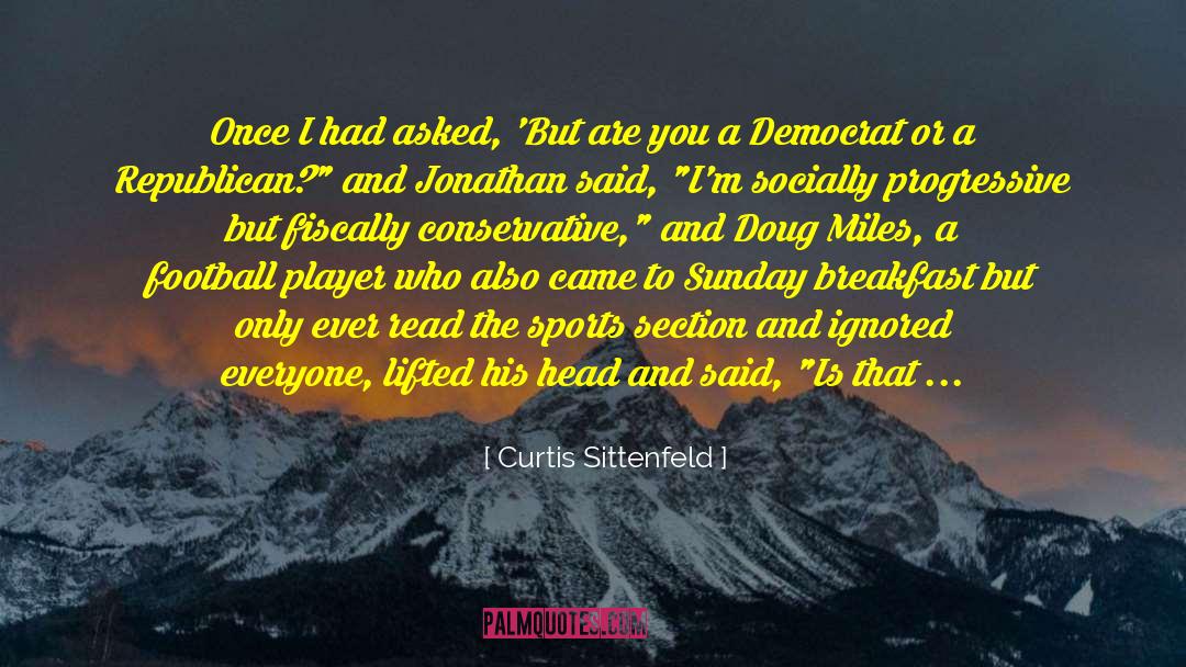 Curtis Sittenfeld Quotes: Once I had asked, 'But