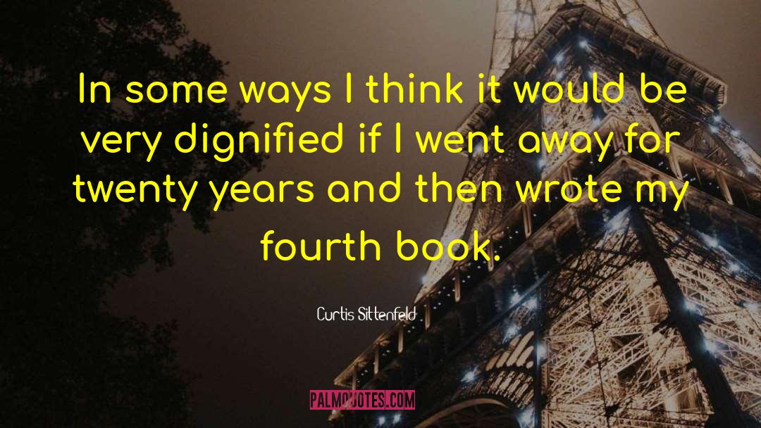 Curtis Sittenfeld Quotes: In some ways I think