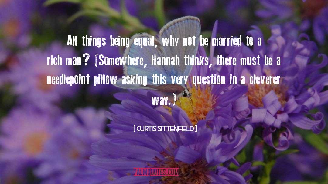 Curtis Sittenfeld Quotes: All things being equal, why