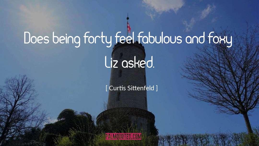 Curtis Sittenfeld Quotes: Does being forty feel fabulous