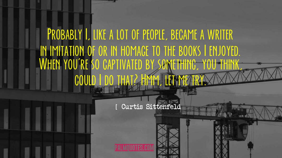 Curtis Sittenfeld Quotes: Probably I, like a lot