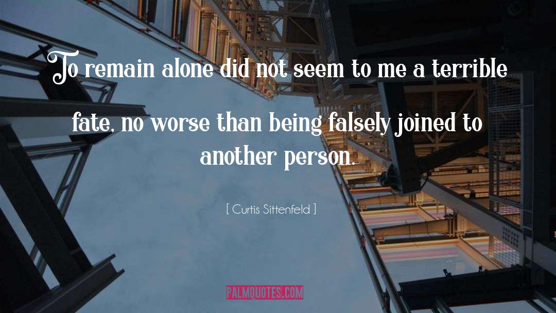 Curtis Sittenfeld Quotes: To remain alone did not