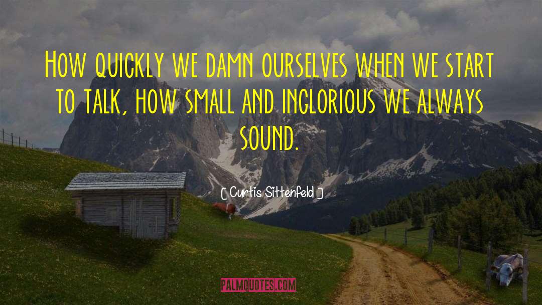 Curtis Sittenfeld Quotes: How quickly we damn ourselves