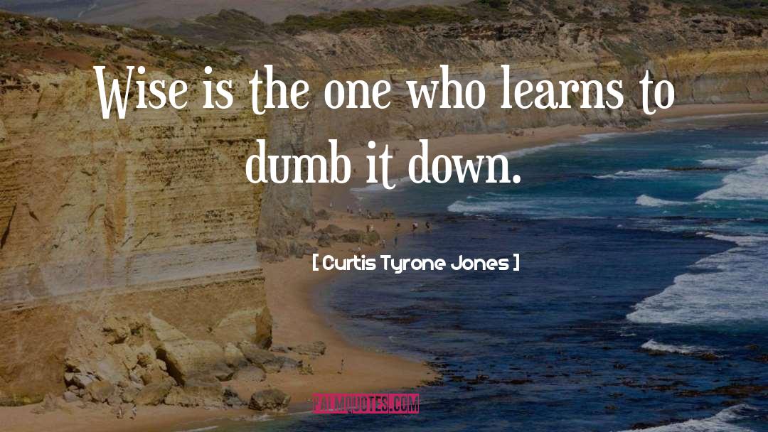 Curtis Tyrone Jones Quotes: Wise is the one who