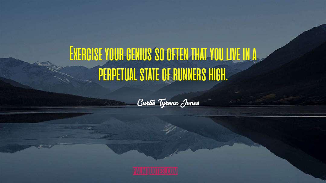 Curtis Tyrone Jones Quotes: Exercise your genius so often