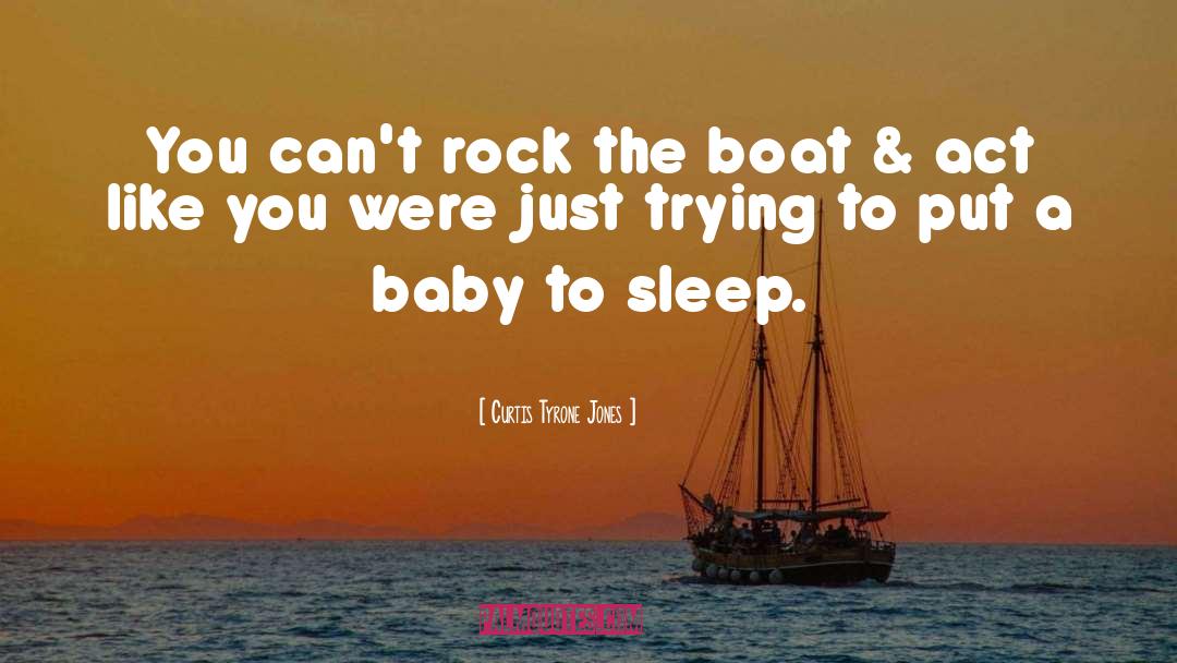 Curtis Tyrone Jones Quotes: You can't rock the boat