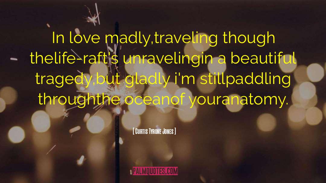 Curtis Tyrone Jones Quotes: In love madly,<br />traveling though