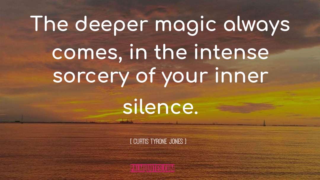 Curtis Tyrone Jones Quotes: The deeper magic always comes,