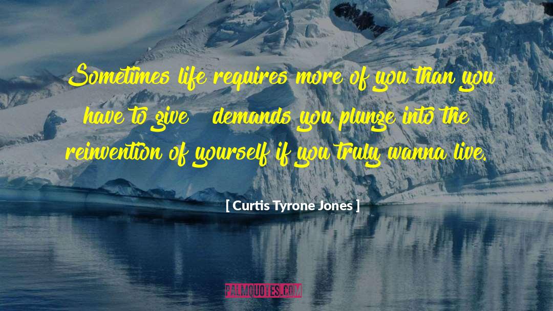 Curtis Tyrone Jones Quotes: Sometimes life requires more of