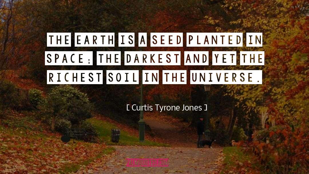 Curtis Tyrone Jones Quotes: The earth is a seed