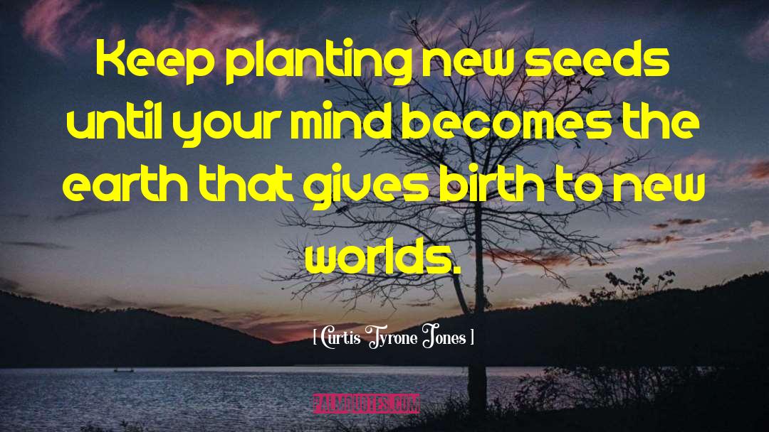 Curtis Tyrone Jones Quotes: Keep planting new seeds until
