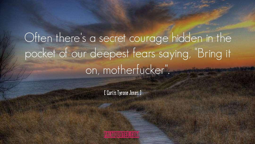 Curtis Tyrone Jones Quotes: Often there's a secret courage