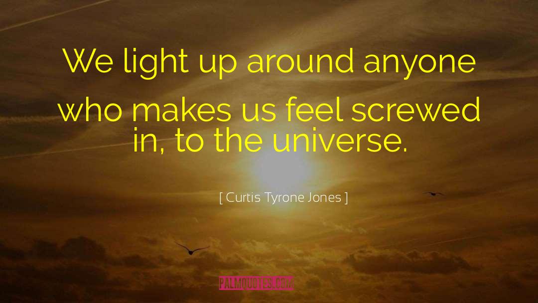 Curtis Tyrone Jones Quotes: We light up around anyone