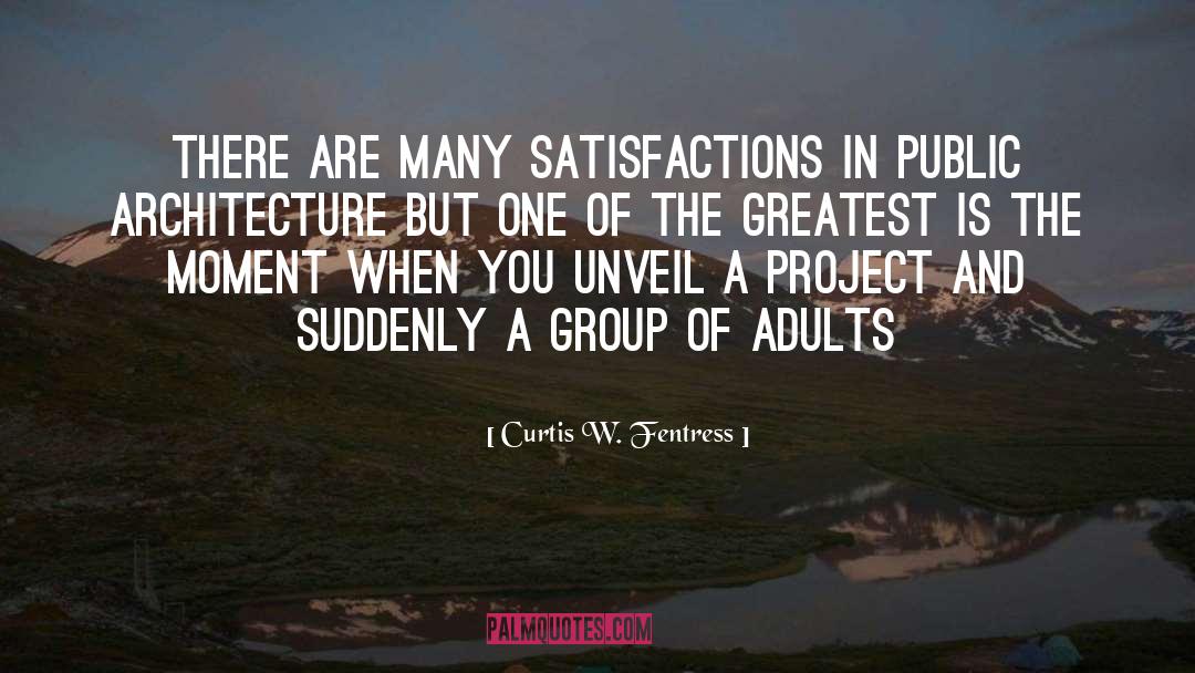 Curtis W. Fentress Quotes: There are many satisfactions in