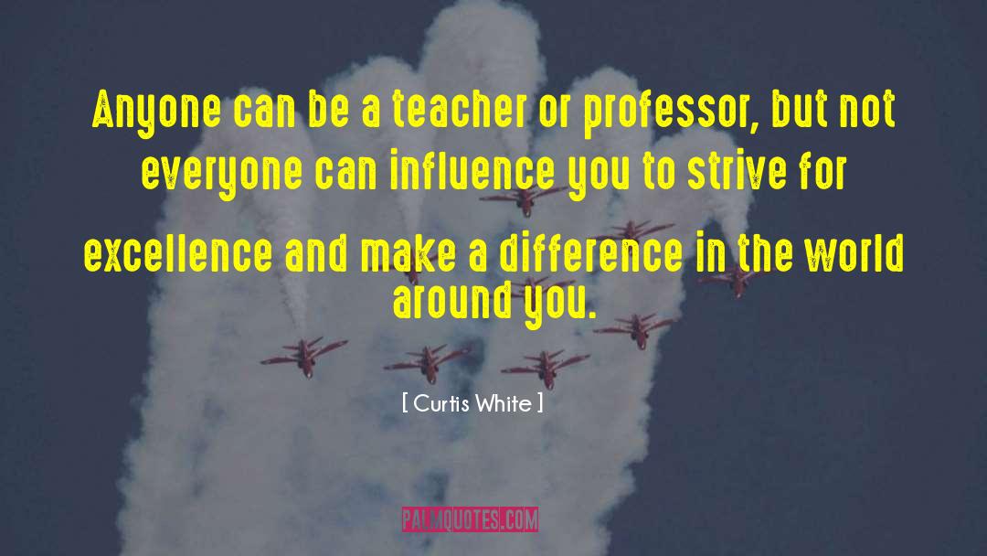 Curtis White Quotes: Anyone can be a teacher