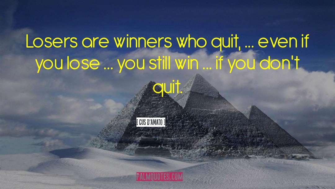 Cus D'Amato Quotes: Losers are winners who quit,
