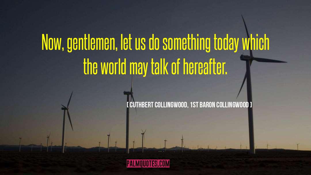 Cuthbert Collingwood, 1st Baron Collingwood Quotes: Now, gentlemen, let us do