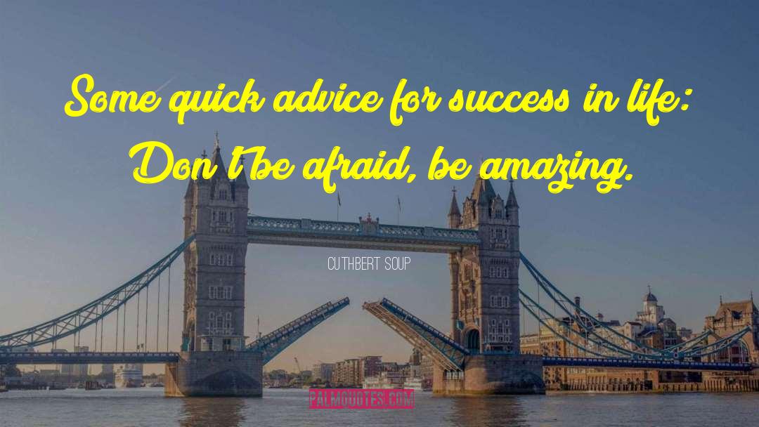 Cuthbert Soup Quotes: Some quick advice for success