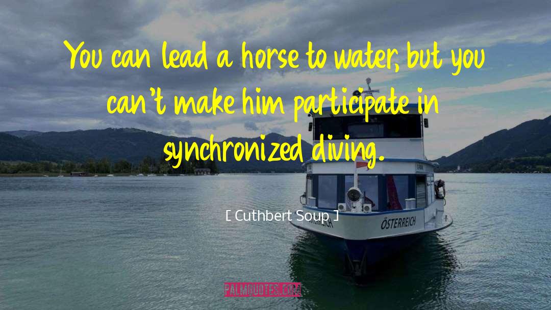 Cuthbert Soup Quotes: You can lead a horse