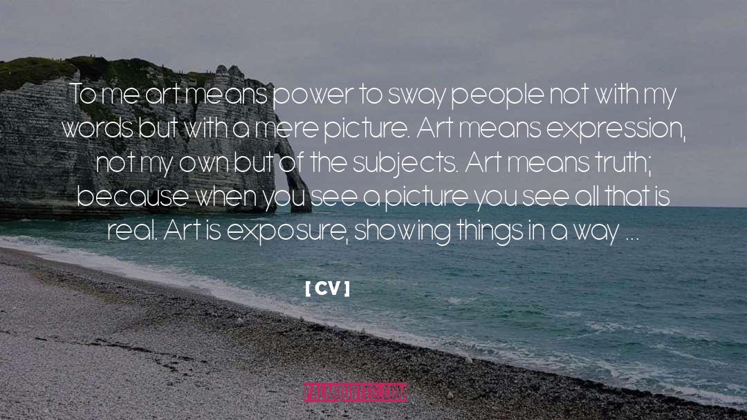 CV Quotes: To me art means power