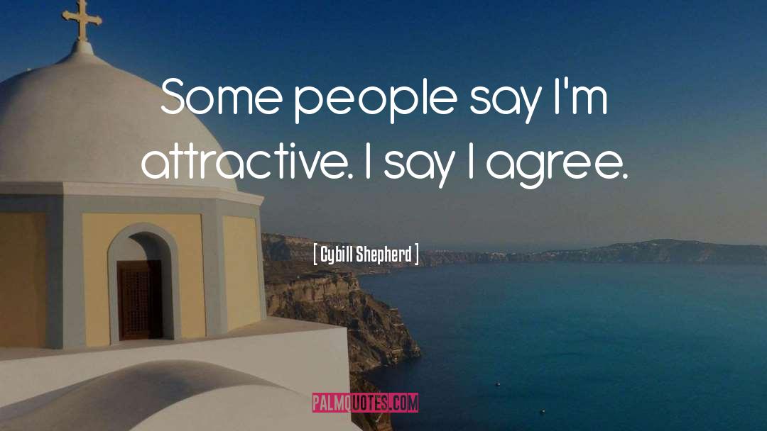 Cybill Shepherd Quotes: Some people say I'm attractive.
