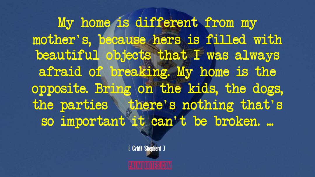 Cybill Shepherd Quotes: My home is different from