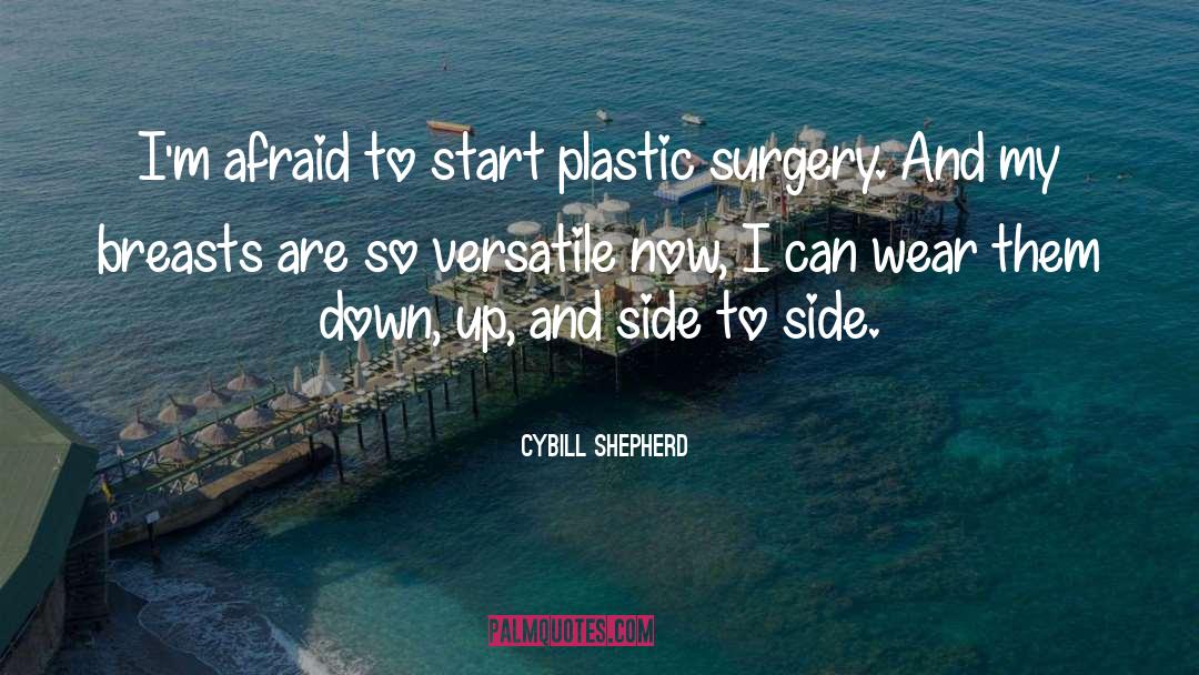 Cybill Shepherd Quotes: I'm afraid to start plastic