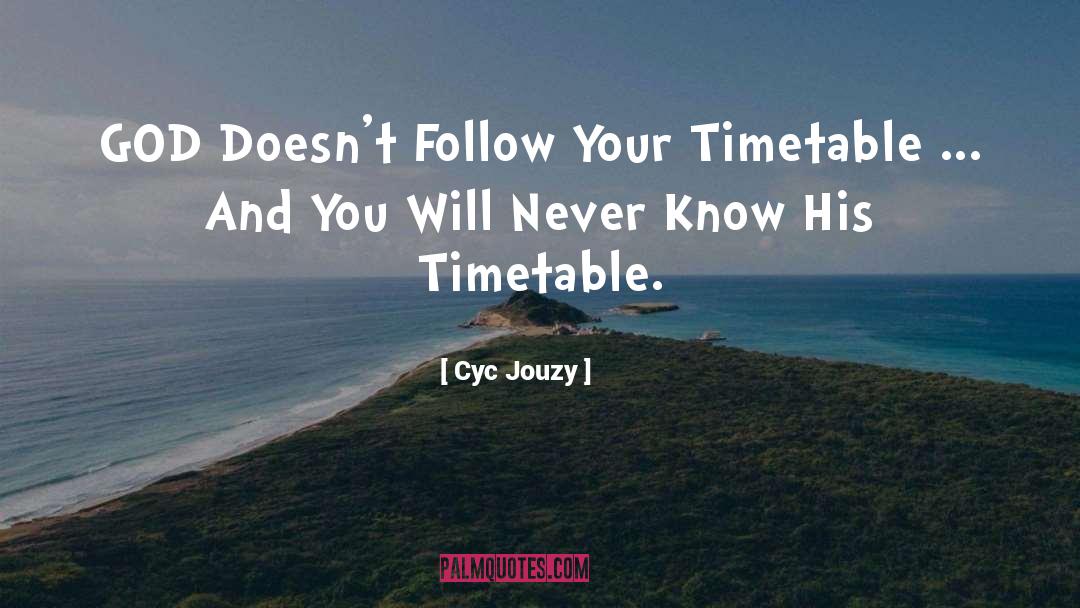 Cyc Jouzy Quotes: GOD Doesn't Follow Your Timetable