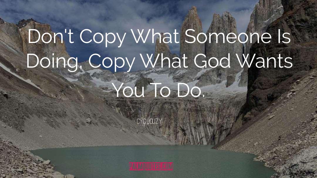 Cyc Jouzy Quotes: Don't Copy What Someone Is