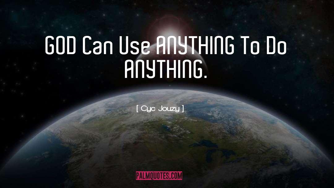 Cyc Jouzy Quotes: GOD Can Use ANYTHING To