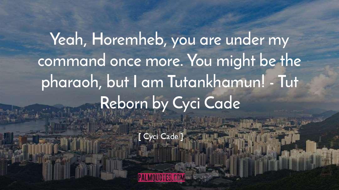 Cyci Cade Quotes: Yeah, Horemheb, you are under