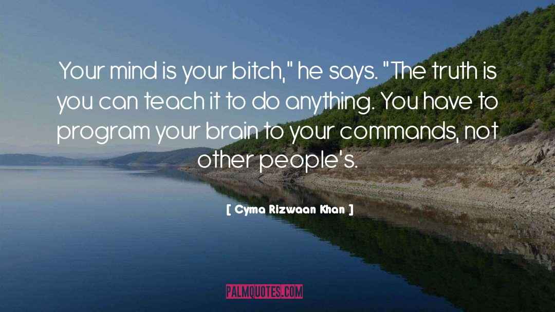 Cyma Rizwaan Khan Quotes: Your mind is your bitch,