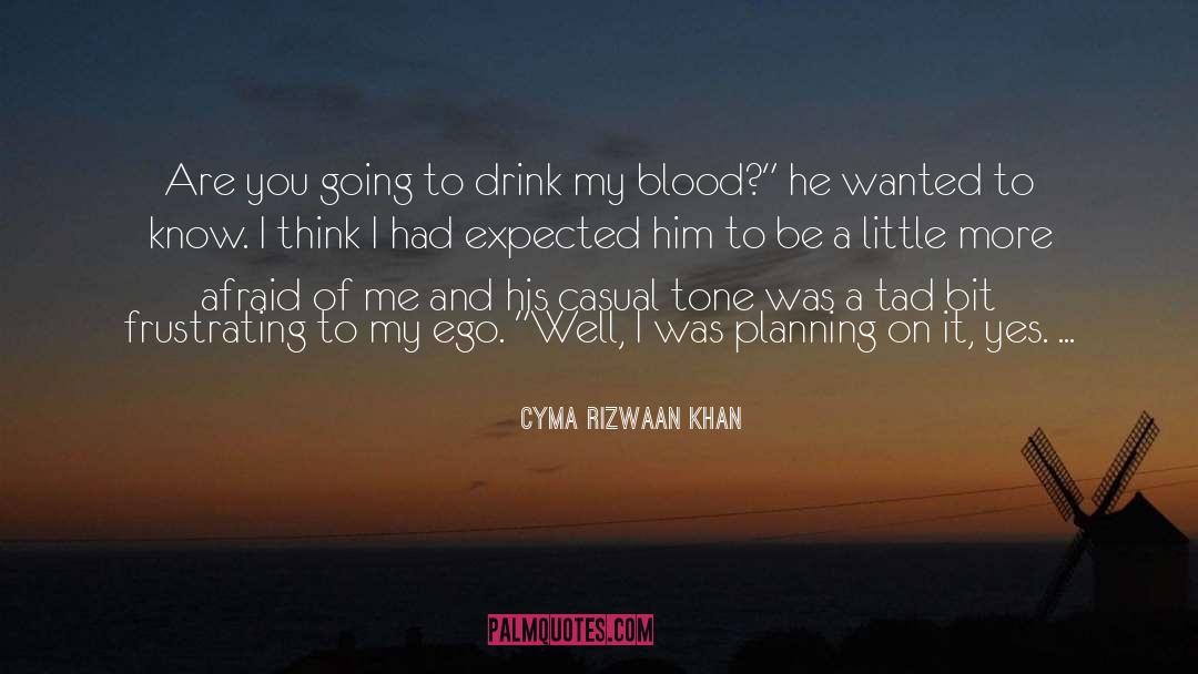 Cyma Rizwaan Khan Quotes: Are you going to drink