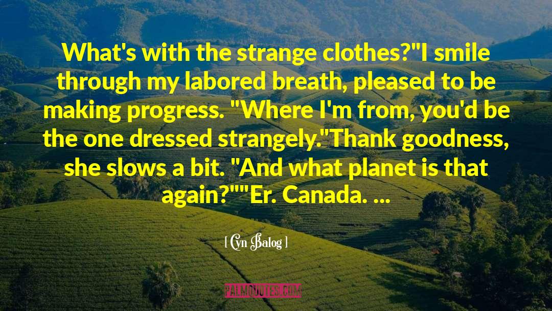 Cyn Balog Quotes: What's with the strange clothes?