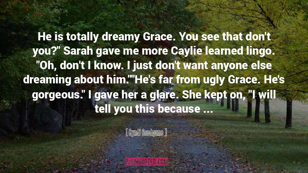 Cyndi Goodgame Quotes: He is totally dreamy Grace.