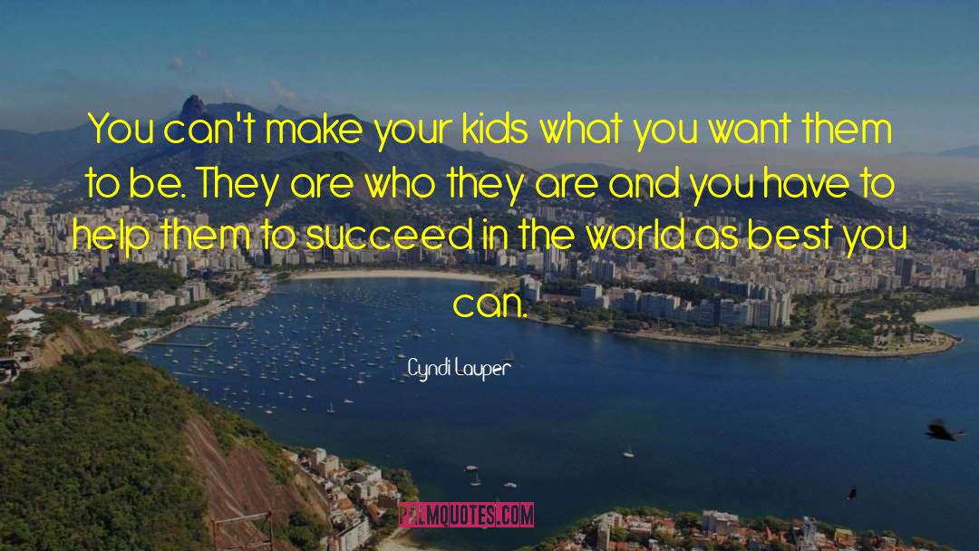 Cyndi Lauper Quotes: You can't make your kids