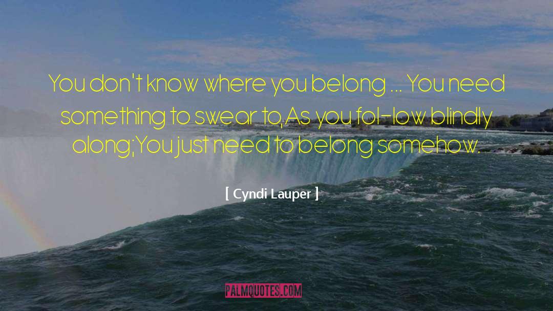 Cyndi Lauper Quotes: You don't know where you