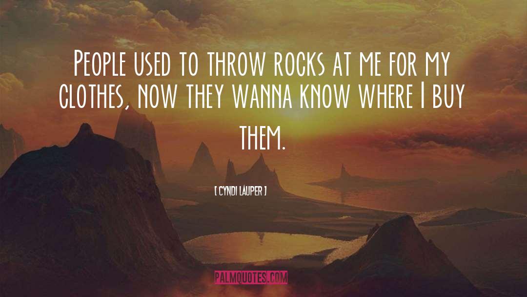 Cyndi Lauper Quotes: People used to throw rocks