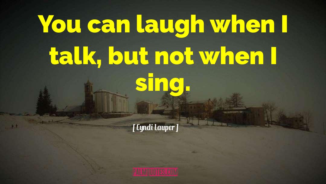 Cyndi Lauper Quotes: You can laugh when I