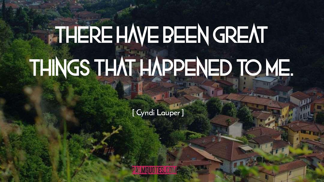 Cyndi Lauper Quotes: There have been great things