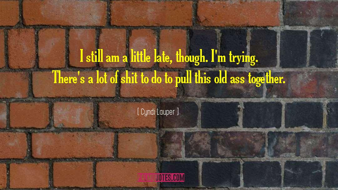 Cyndi Lauper Quotes: I still am a little