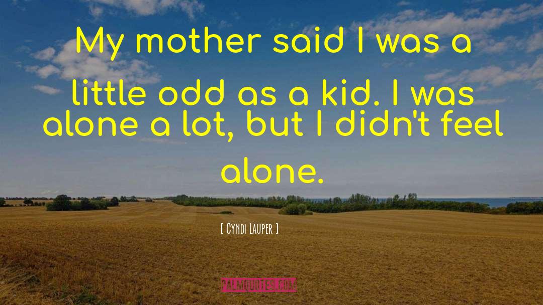 Cyndi Lauper Quotes: My mother said I was