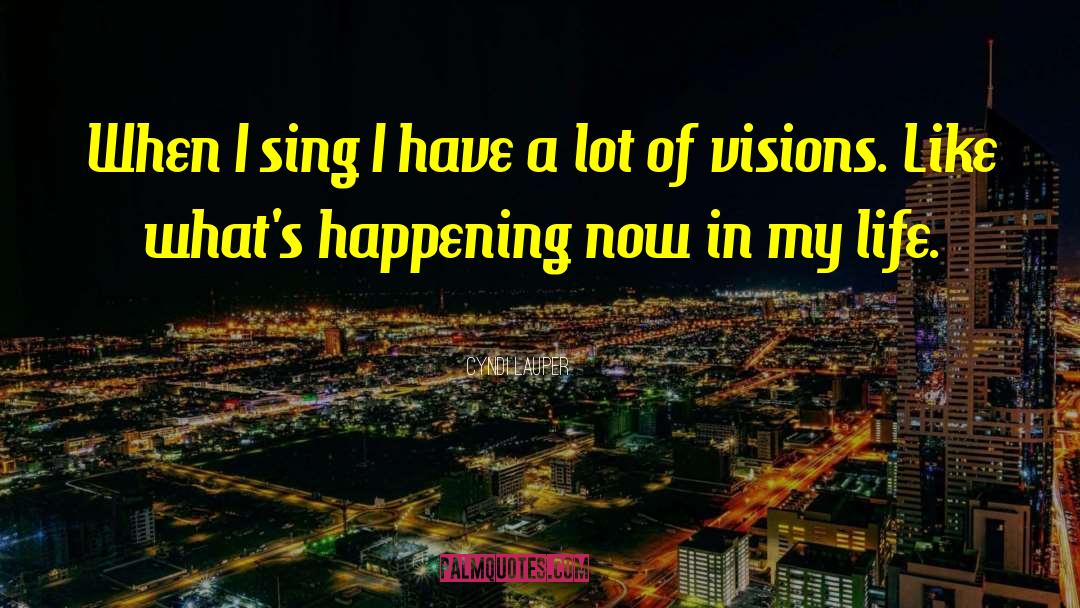 Cyndi Lauper Quotes: When I sing I have