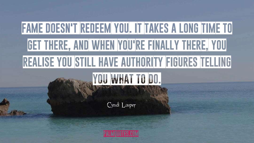 Cyndi Lauper Quotes: Fame doesn't redeem you. It