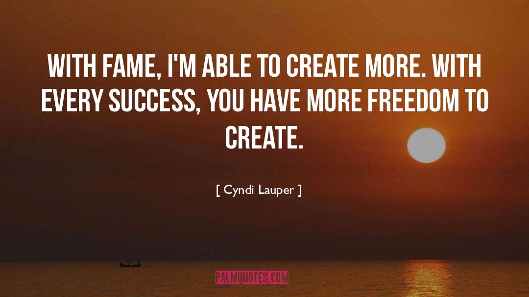 Cyndi Lauper Quotes: With fame, I'm able to