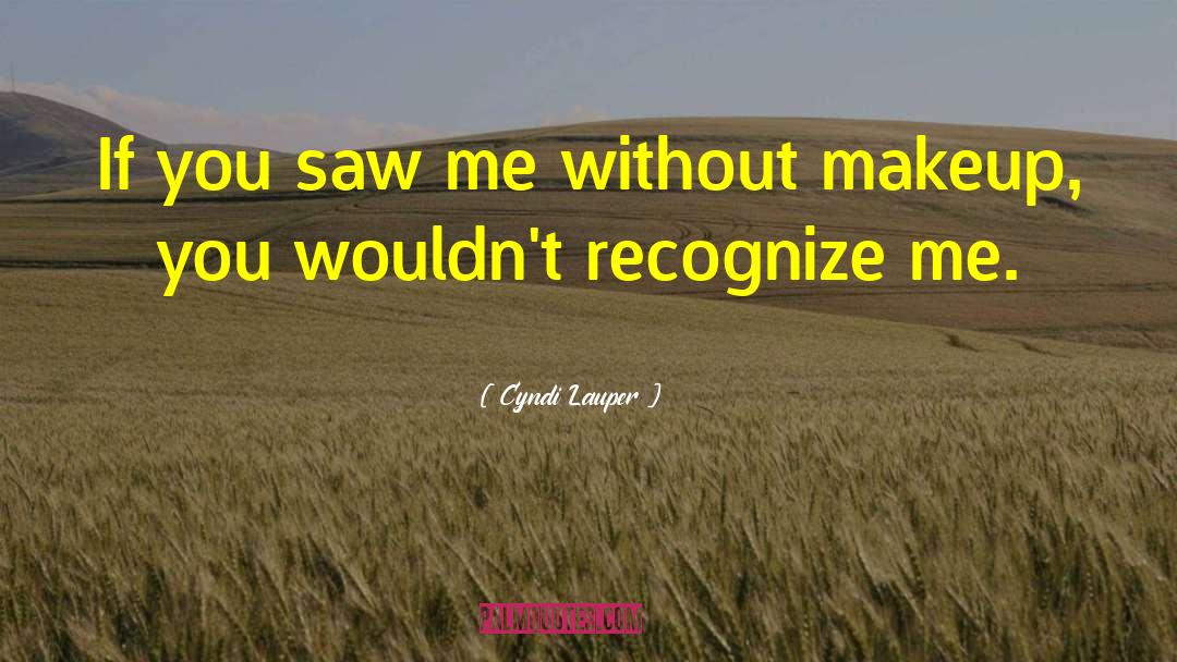 Cyndi Lauper Quotes: If you saw me without
