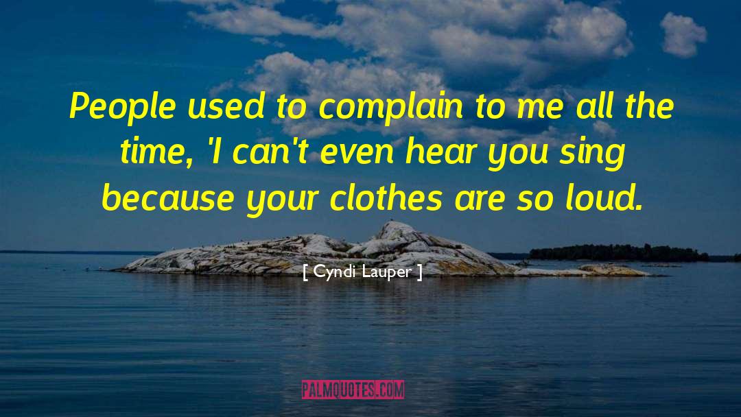 Cyndi Lauper Quotes: People used to complain to