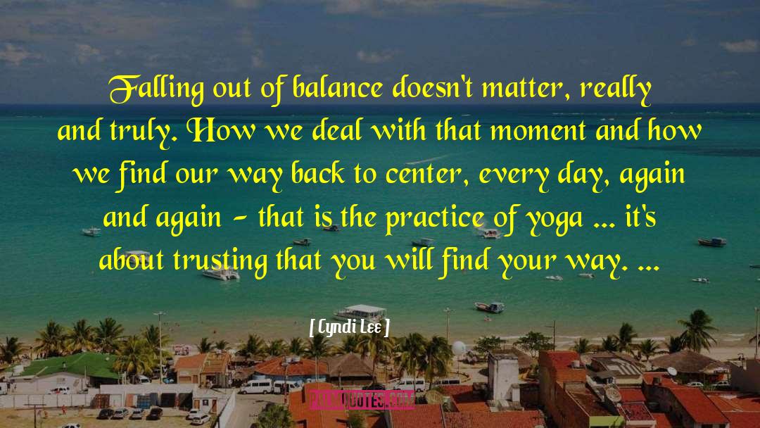 Cyndi Lee Quotes: Falling out of balance doesn't