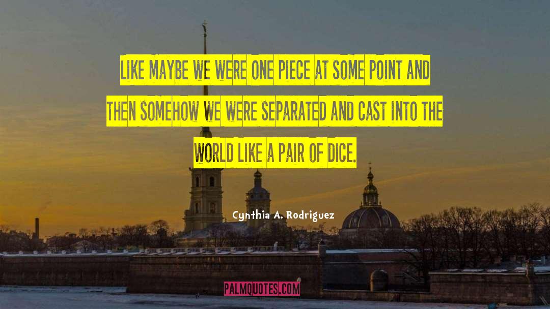 Cynthia A. Rodriguez Quotes: Like maybe we were one