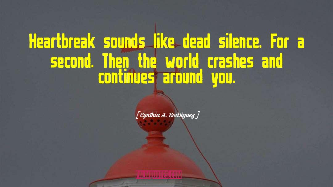 Cynthia A. Rodriguez Quotes: Heartbreak sounds like dead silence.